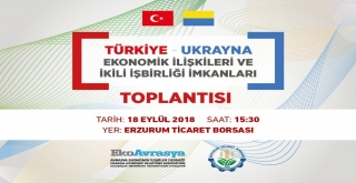 Erzurum İle Ukrayna Arasında Ekonomi Köprüleri Kurulacak